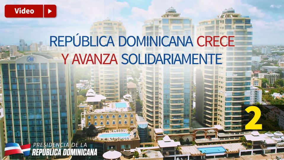 REPÚBLICA DOMINICANA: La economía de la República Dominicana crece y avanza solidariamente. 1 y 2